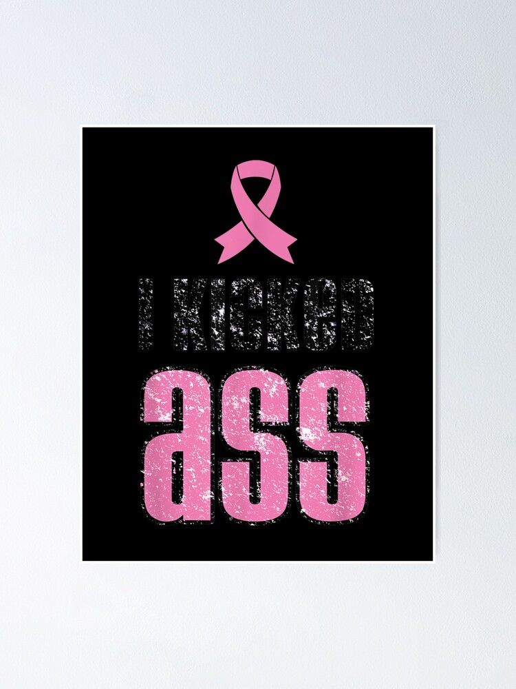 I Kicked Ass Breast Cancer Pink Ribbon Survivor T S Poster For Sale