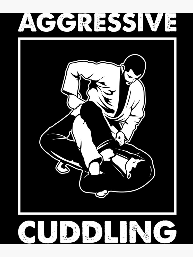 Funny Brazilian Jiu Jitsu Aggressive Cuddling Bjj Training Poster By