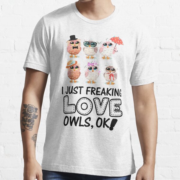 I Just Freaking Love Owls Ok T Shirt T Shirt By Sondinh Redbubble