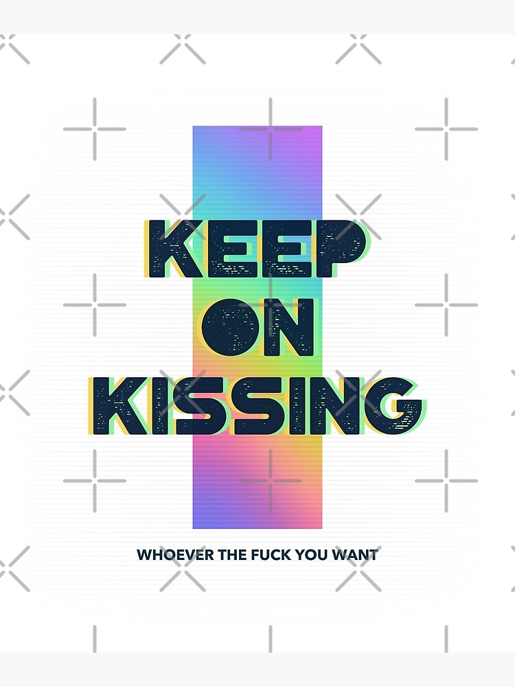 Keep On Kissing Whoever The Fuck You Want Poster For Sale By