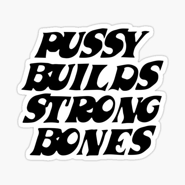 Pussy Builds Strong Bones Sticker By IronMec Redbubble