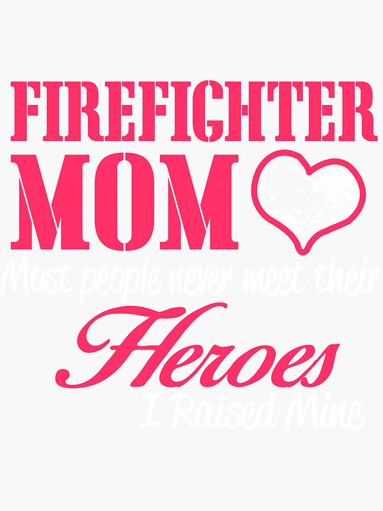 Firefighter Mom Most People Never Meet Their Heroes I Raised Mine