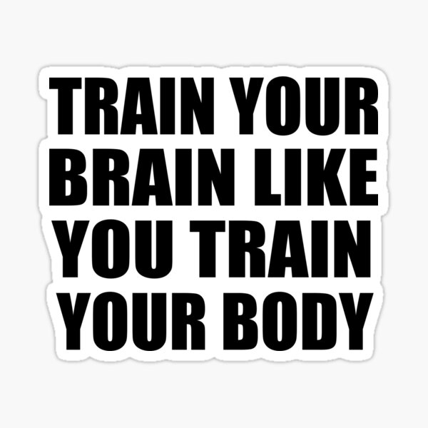 Train Your Brain Like You Train Your Body Sticker By Quotesforlifee