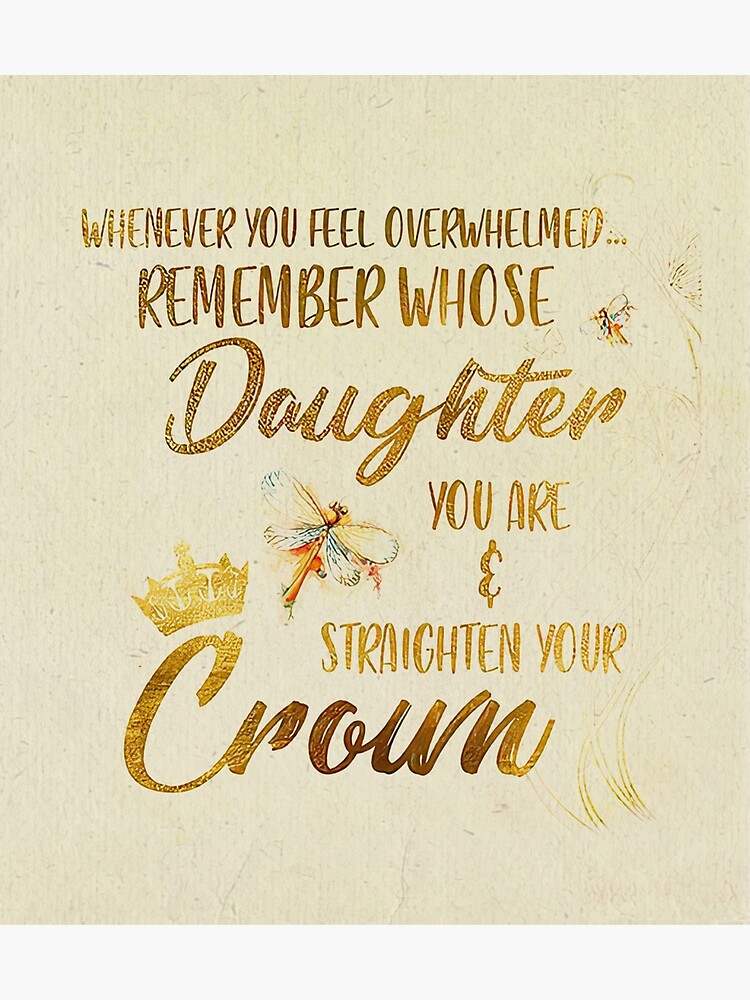 Whenever You Feel Overwhelmed Remember Whose Daughter You Are And