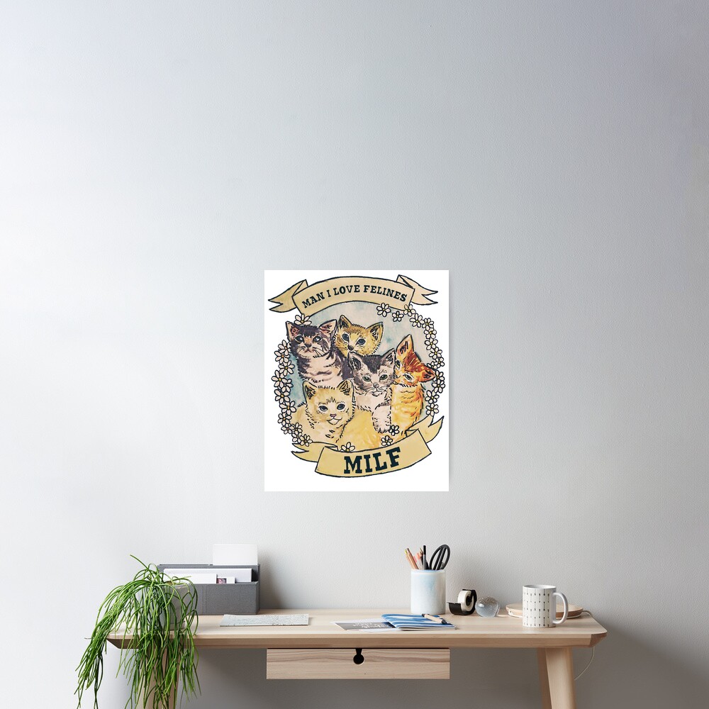 Milf Man I Love Felines Kinds Of Felines Cat Poster For Sale By