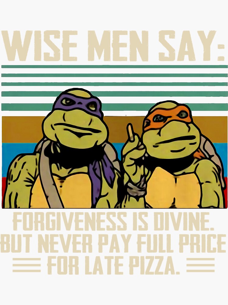 Now Wise Men Say Forgiveness Is Divine But Never Pay Full Price For