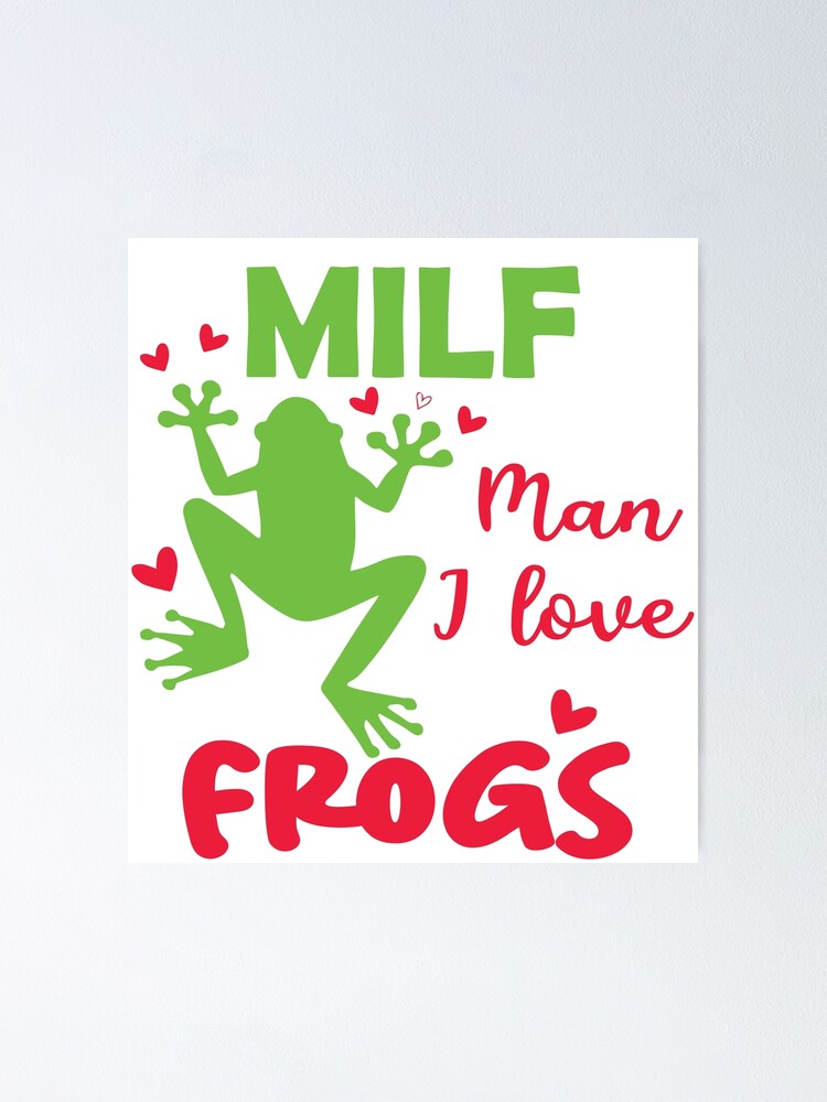 Milf Man I Love Frogs Poster For Sale By Beefrancky Redbubble