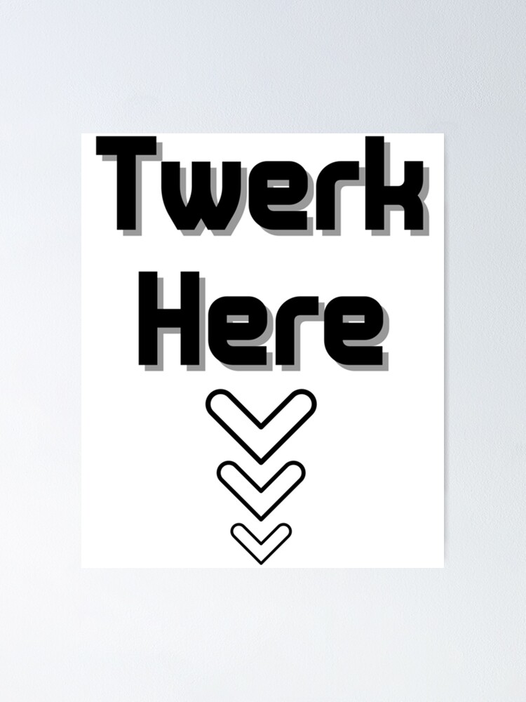 Twerk Here S Poster For Sale By ADesignByB Redbubble