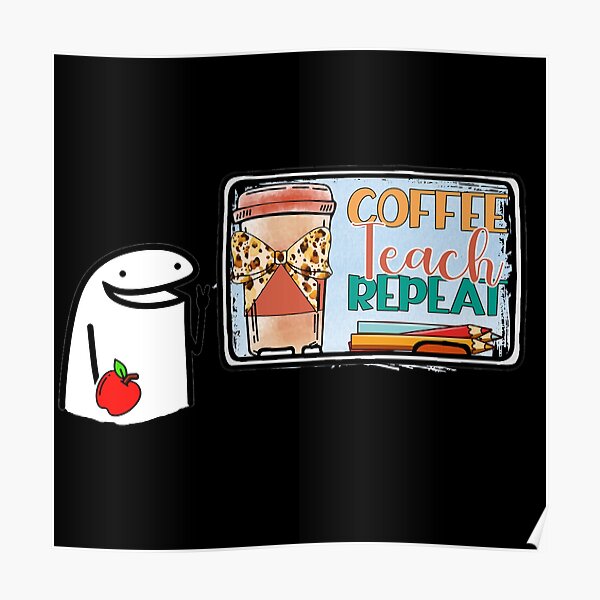 Flork Coffee Teach Repeat Poster For Sale By Utopiaxd Redbubble