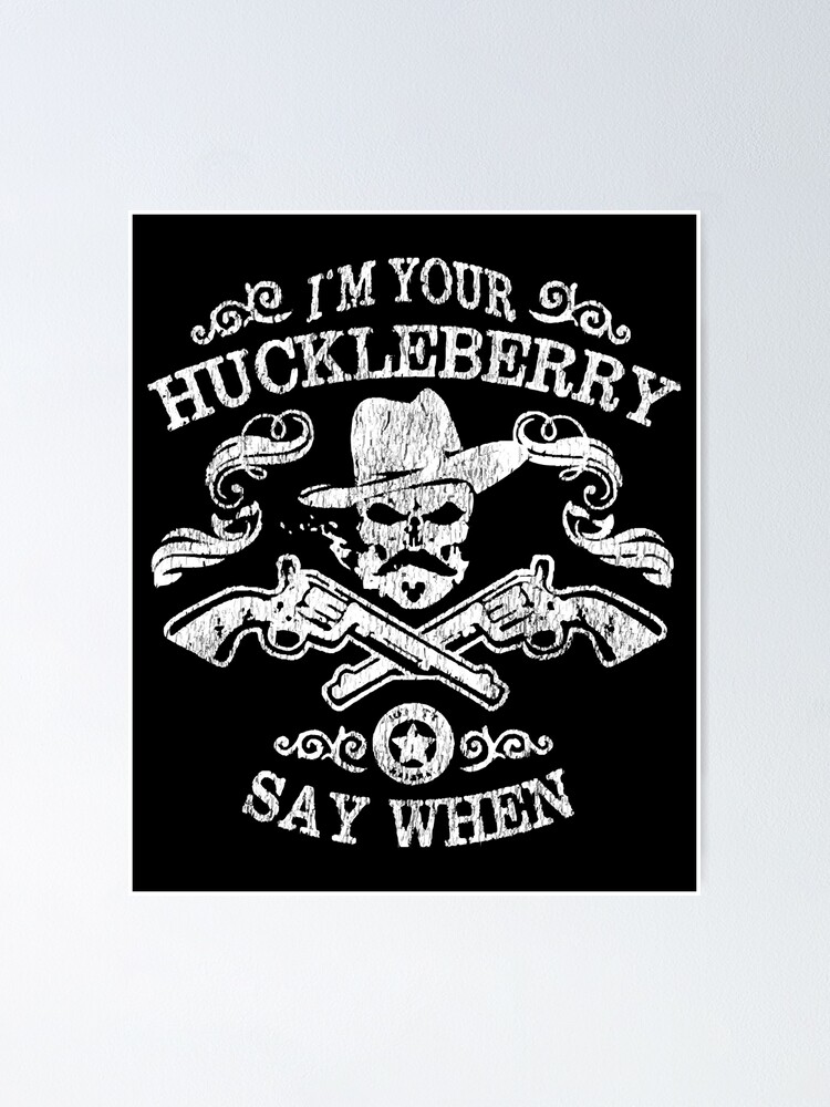 I M Your Huckleberry Say When Gift Fan Poster For Sale By Angelvalero