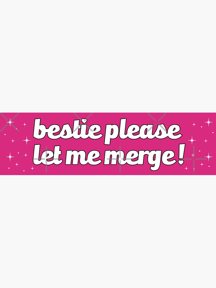 Bestie Please Let Me Merge Funny Meme Bumper Sticker For Sale By