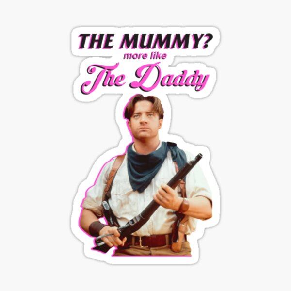 Brendan Fraser Hot DaddyThe Mummy More Like A Daddy Sticker By RunkiSiloa Redbubble