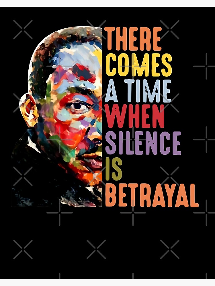 Martin Luther King There Comes A Time When Silence Is Betrayal Unisex