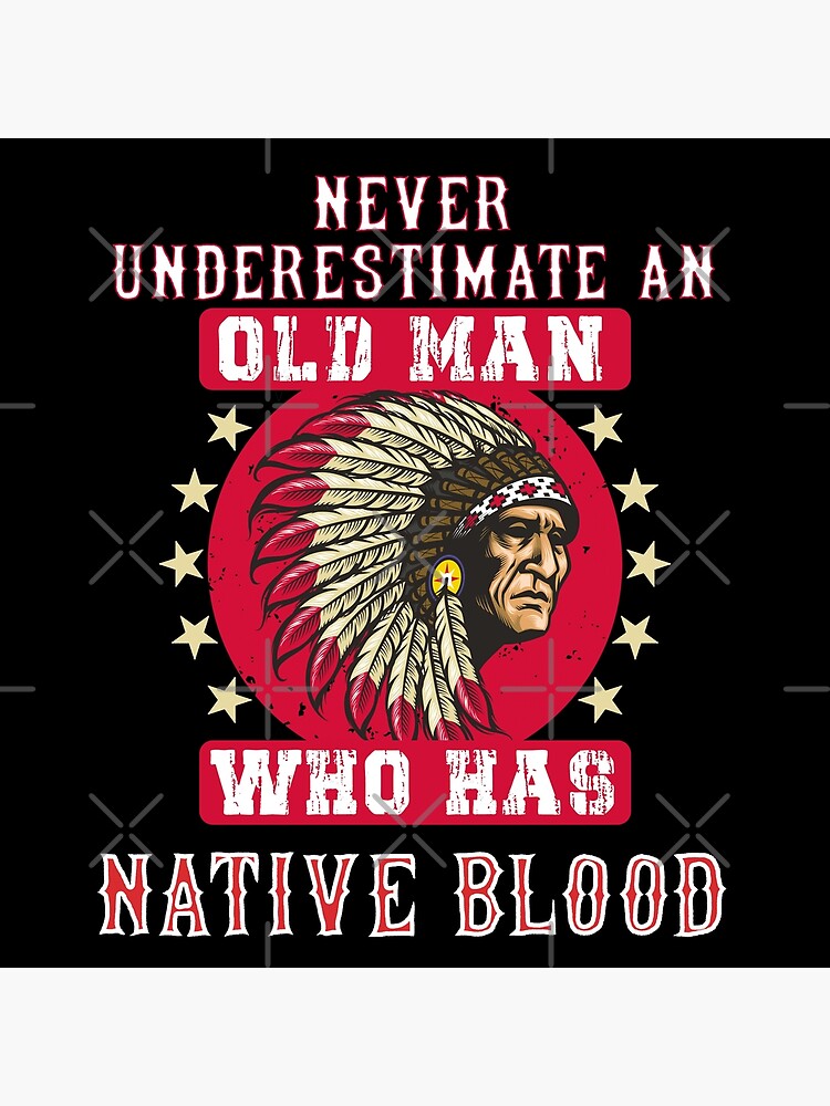 Native American Never Underestimate An Old Man Who Has Native Blood