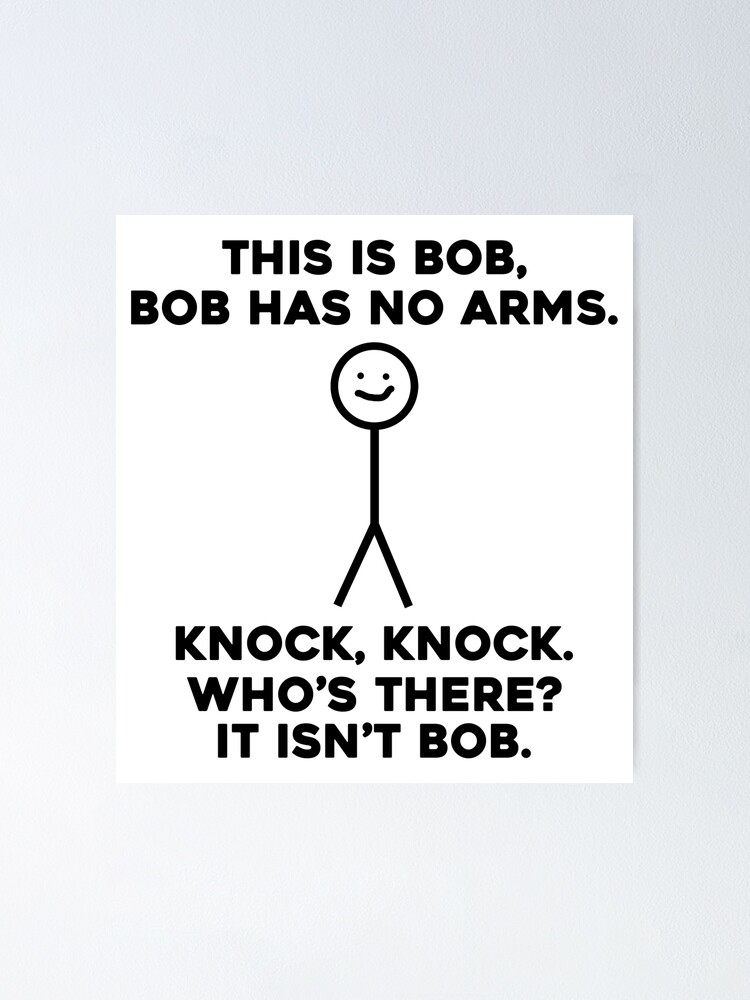 This Is Bob Bob Has No Arms Knock Knock Who Is It It Isn T Bob Poster