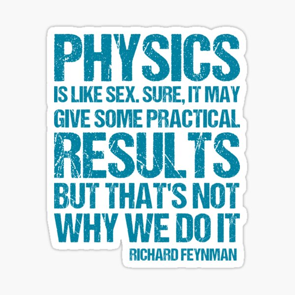 Physics Is Like Sex Sure It May Give Some Practical Results But