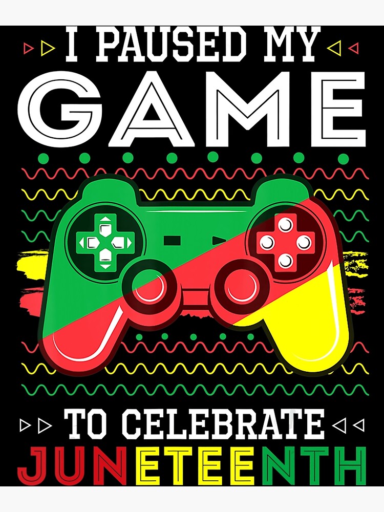 Juneteenth Gamer I Paused My Game To Celebrate Juneteenth Poster For