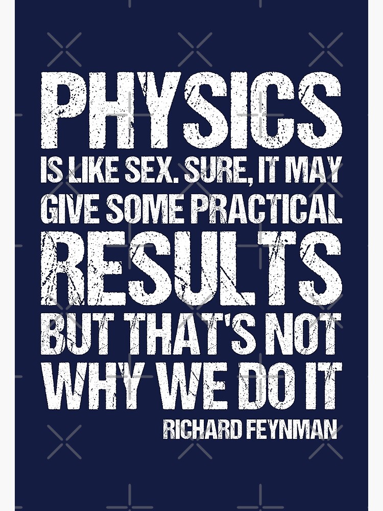 Physics Is Like Sex Sure It May Give Some Practical Results But