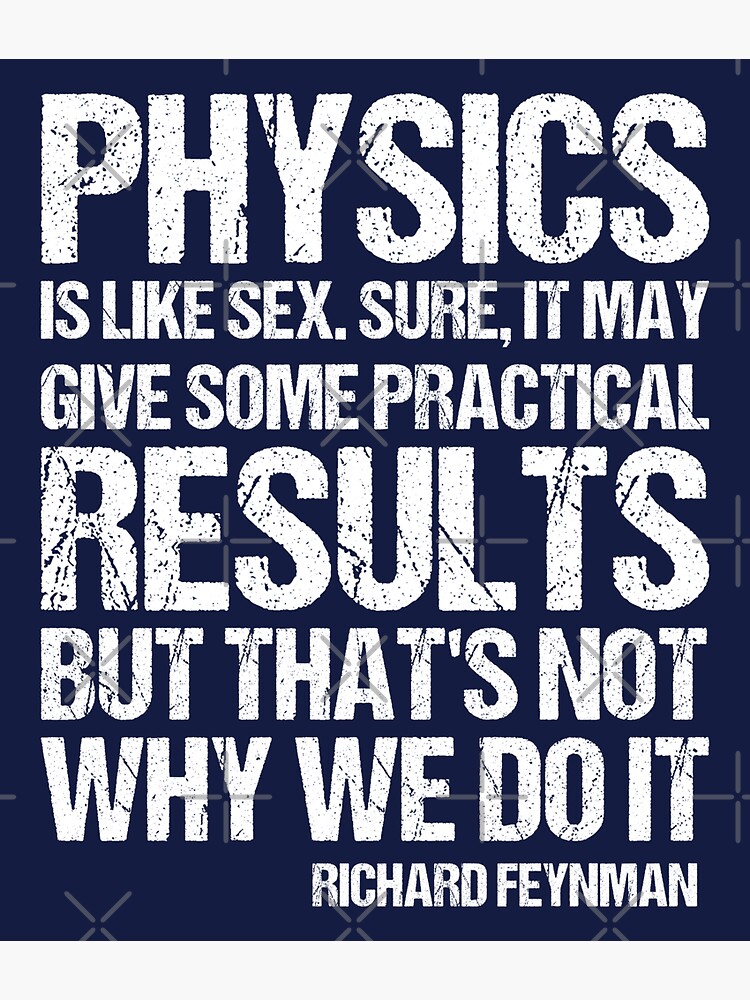 Physics Is Like Sex Sure It May Give Some Practical Results But