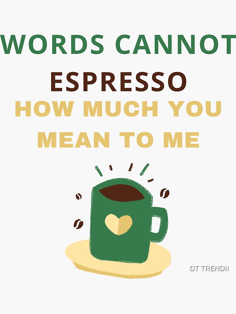 Words Cannot Espresso How Much You Mean To Me Sticker For Sale By