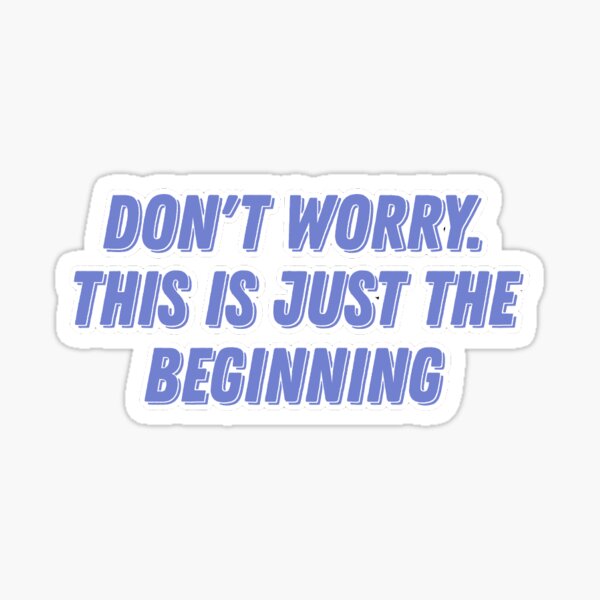 Don T Worry This Is Just The Beginning Maddy Perez Sticker For