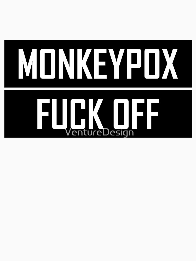 Monkeypox Fuck Off T Shirt For Sale By VentureDesign Redbubble