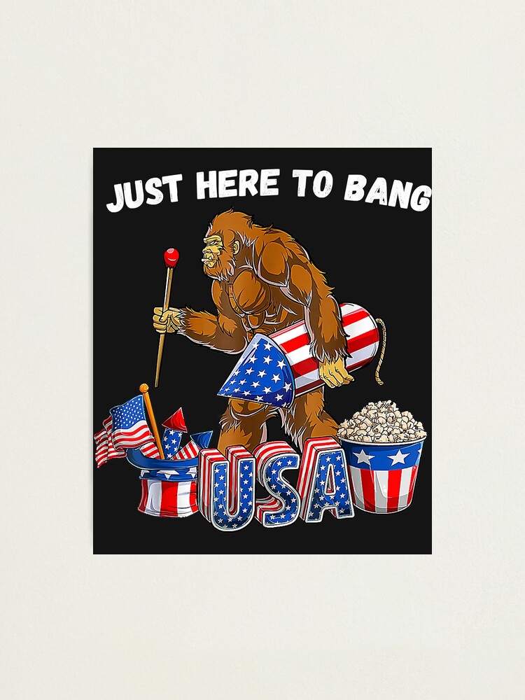 Funny Fourth Of July 4th Just Here To Bang Bigfoot Fireworks