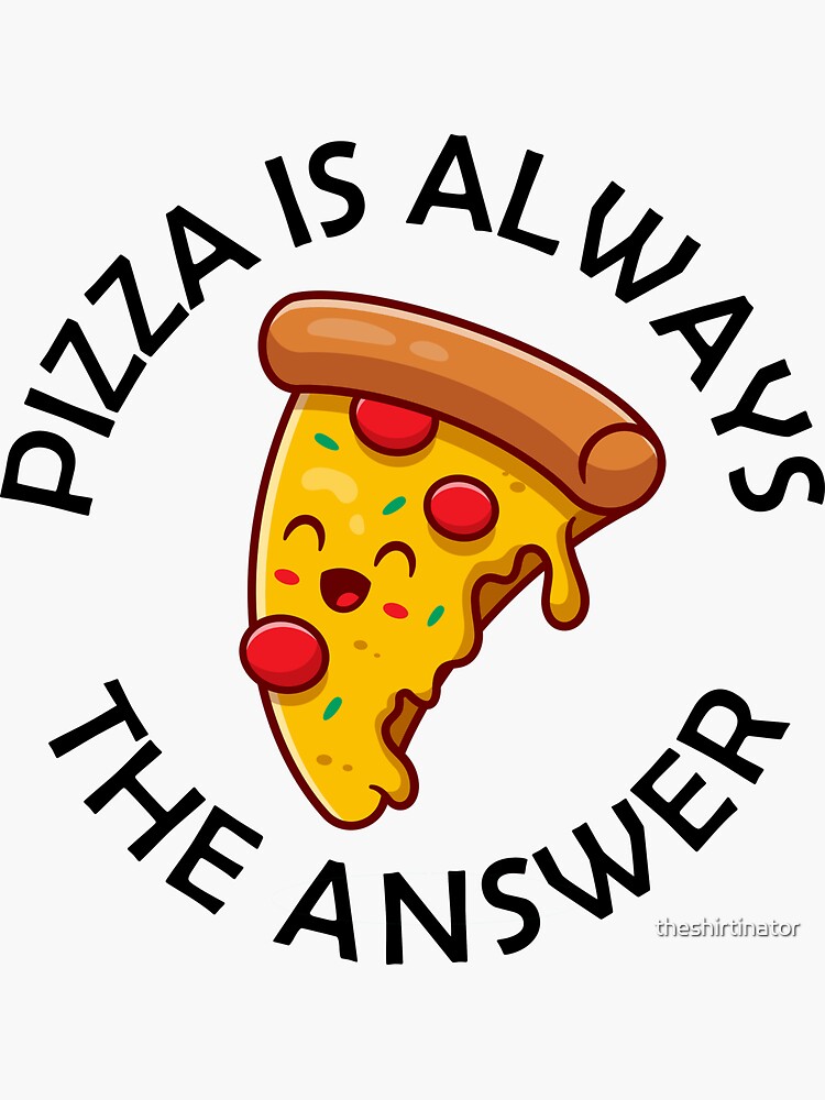 Pizza Is Always The Answer Funny Pizza Quote Sticker For Sale By