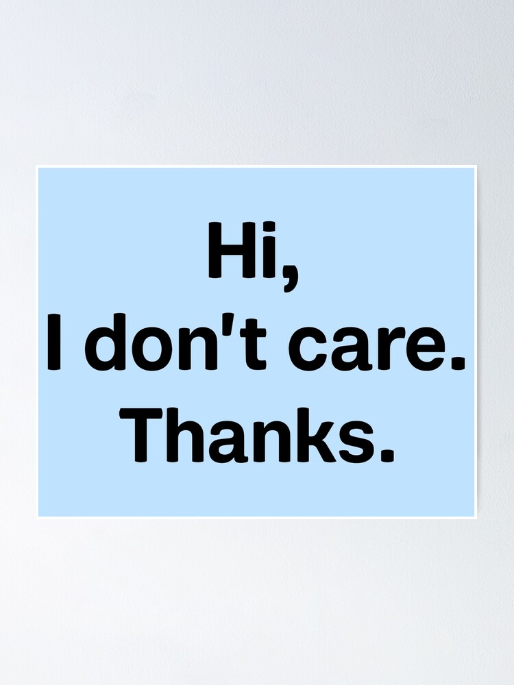 Hi I Dont Care Thanks Sarcasm Sarcastic Graphic Very Funny I Love