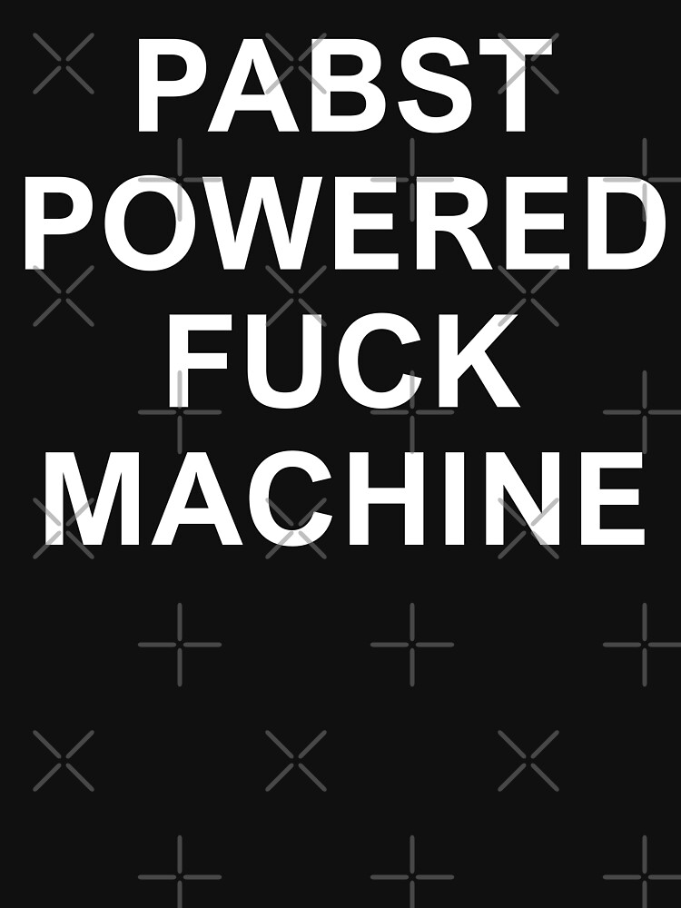 Pabst Powered Fuck Machine T Shirt For Sale By Ziyadshopp Redbubble