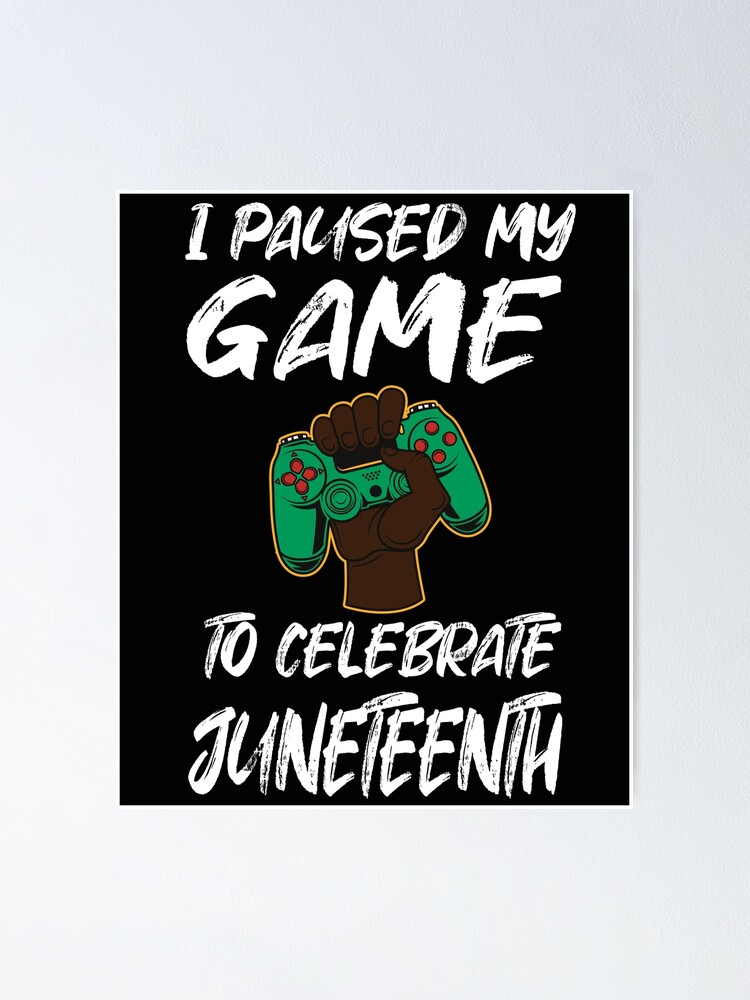 I Paused My Game To Celebrate Juneteenth Cool Juneteenth Poster For