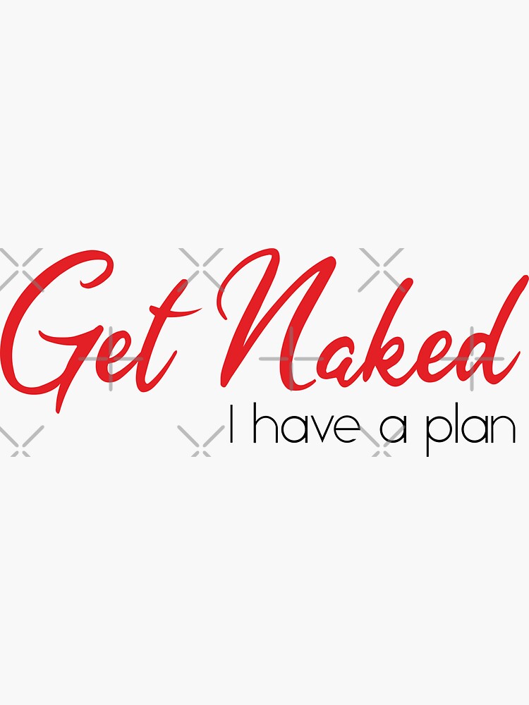 Get Naked I Have A Plan Funny Adult Quote Sticker For Sale By