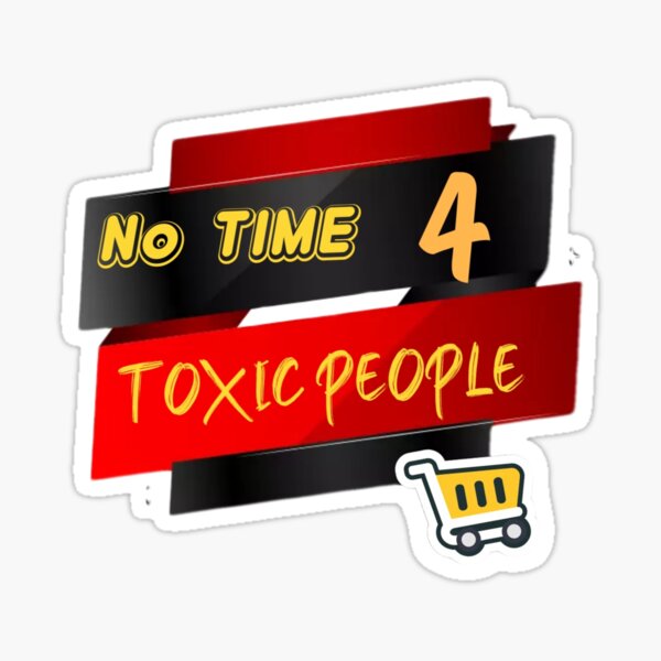 No Time For Toxic People Sticker For Sale By Creative Looks Redbubble