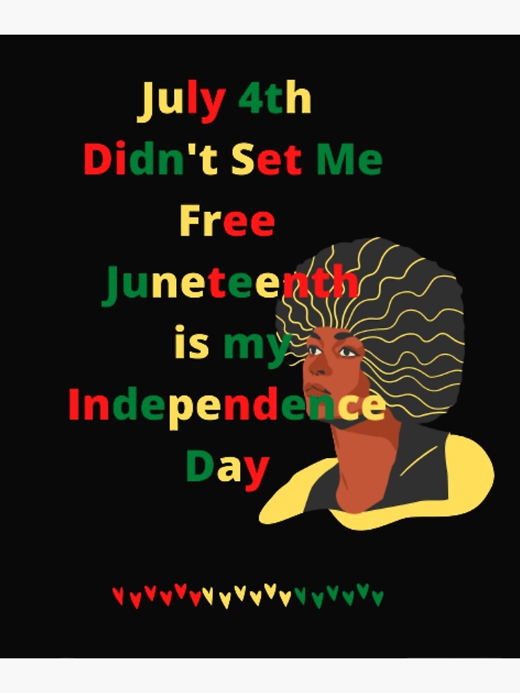 July 4th Didn T Set Me Free Juneteenth Is My Independence Day