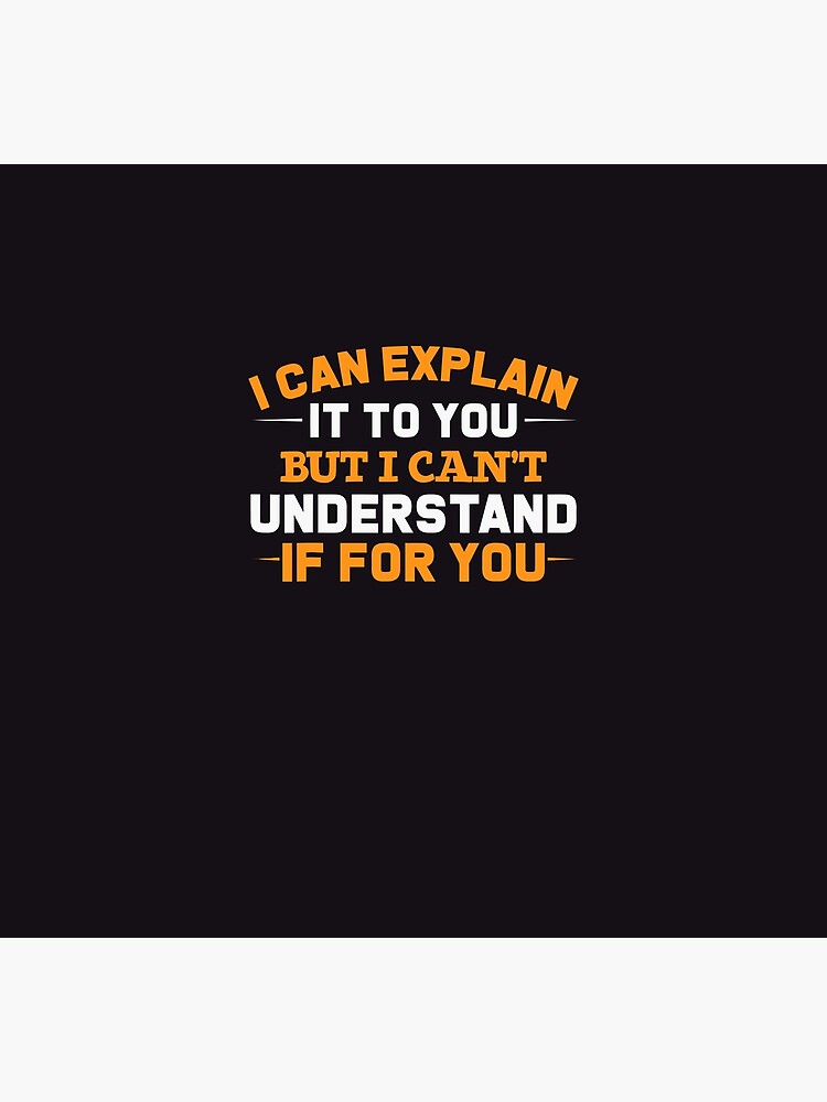 I Can Explain It To You But I Can T Understand It For You Poster For