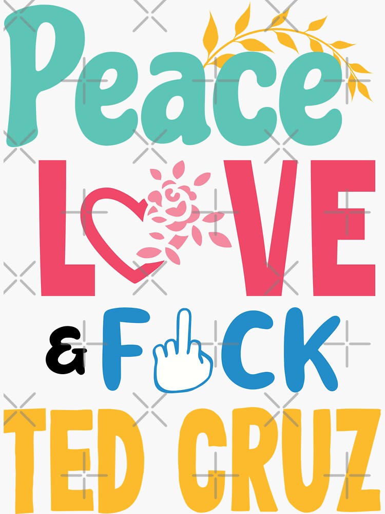 Peace Love Fuck Ted Cruz Cruz Sucks Self Censored F Word Sticker