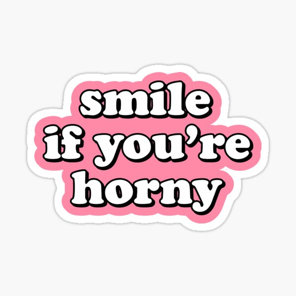 Smile If You Re Horny Sticker For Sale By Gevix Redbubble