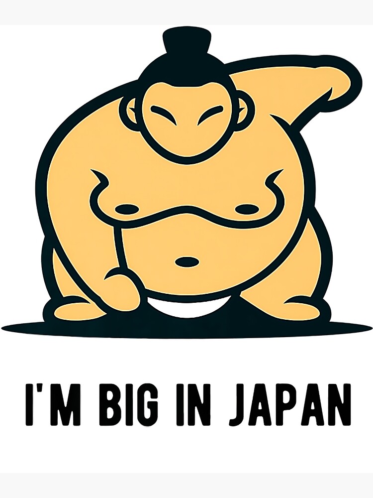 SUMO I M Big In Japan Sumo Wrestling Wrestler T Shirt Poster For Sale