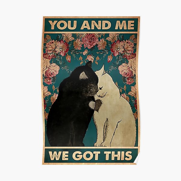 You And Me We Got This Cat Poster For Sale By Kristin Ebert Redbubble