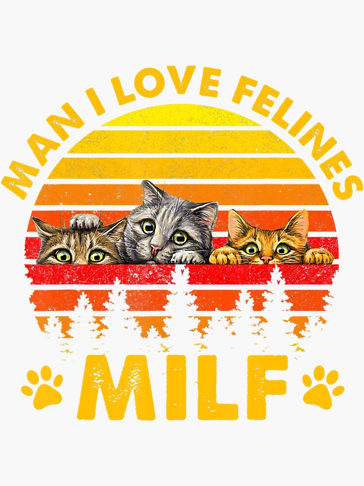 Milf Man I Love Felines Cat Felines Sticker For Sale By Longlung