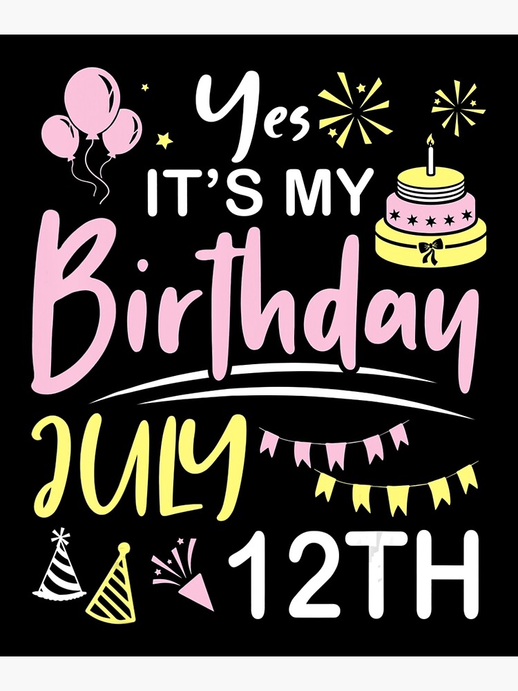 Yes It S My Birthday On July 12Th Happy Dad Mom Son Daughter Poster