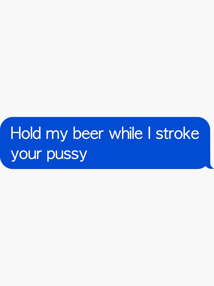 Hold My Beer While I Stroke Your Pussy Blue Text Bubble Sticker For