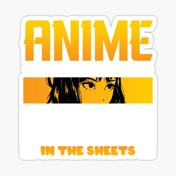 Anime In The Streets Hentai In The Sheets T Sticker For Sale By