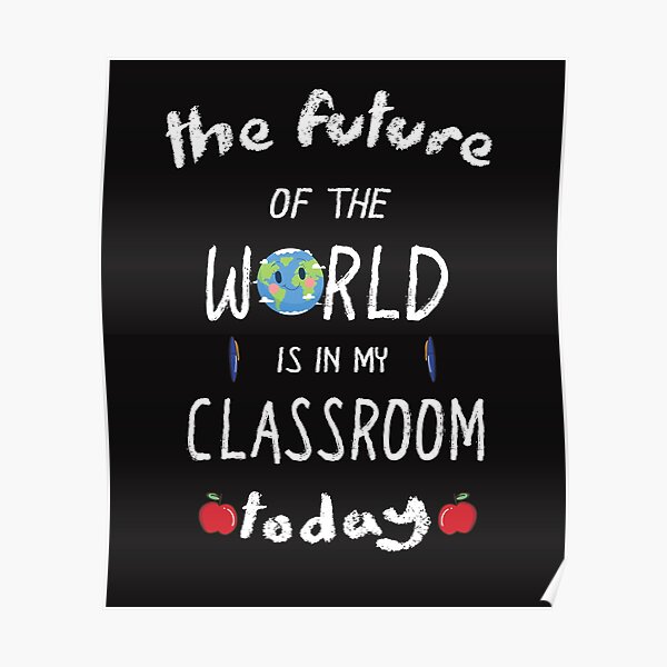 The Future Of The World Is In My Classroom Today Poster For Sale By