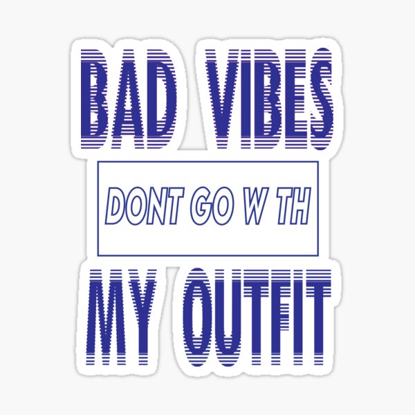 Bad Vibes Dont Go With My Outfit Sticker For Sale By Simobinz