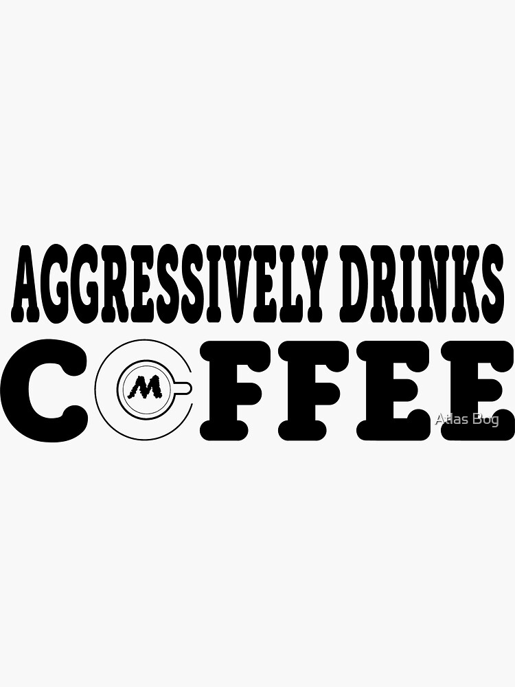 Aggressively Drinks Coffee Sticker For Sale By Faycal1892 Redbubble