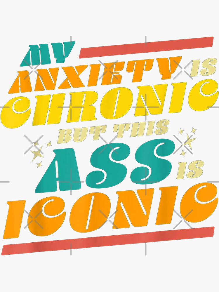 My Anxiety Is Chronic But This Ass Is Iconic Funny Gift Tee Sticker