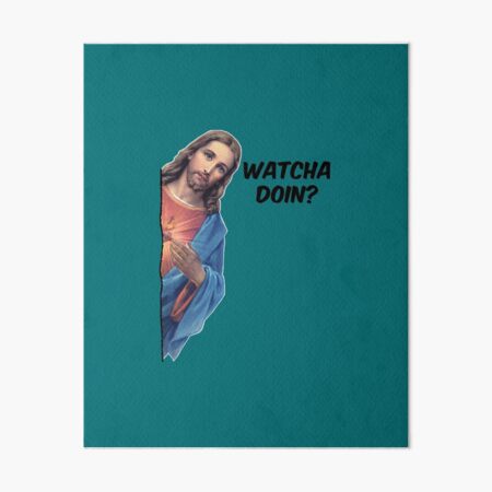 Jesus Is Watching Meme Watcha Doin Funny Christian Gift Premium Art