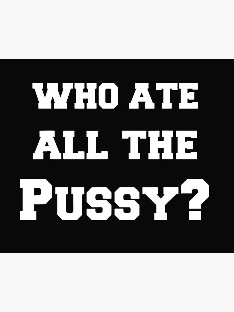 Who Ate All The Pussy Poster For Sale By Moonmann Redbubble