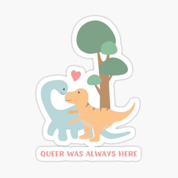 QUEER WAS ALWAYS HERE CUTE LGBT GAY DINOSAURS Sticker For Sale By